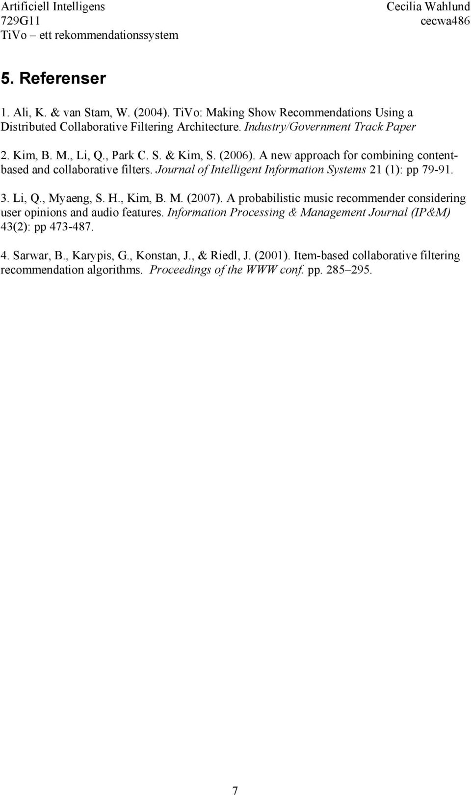 3. Li, Q., Myaeng, S. H., Kim, B. M. (2007). A probabilistic music recommender considering user opinions and audio features.