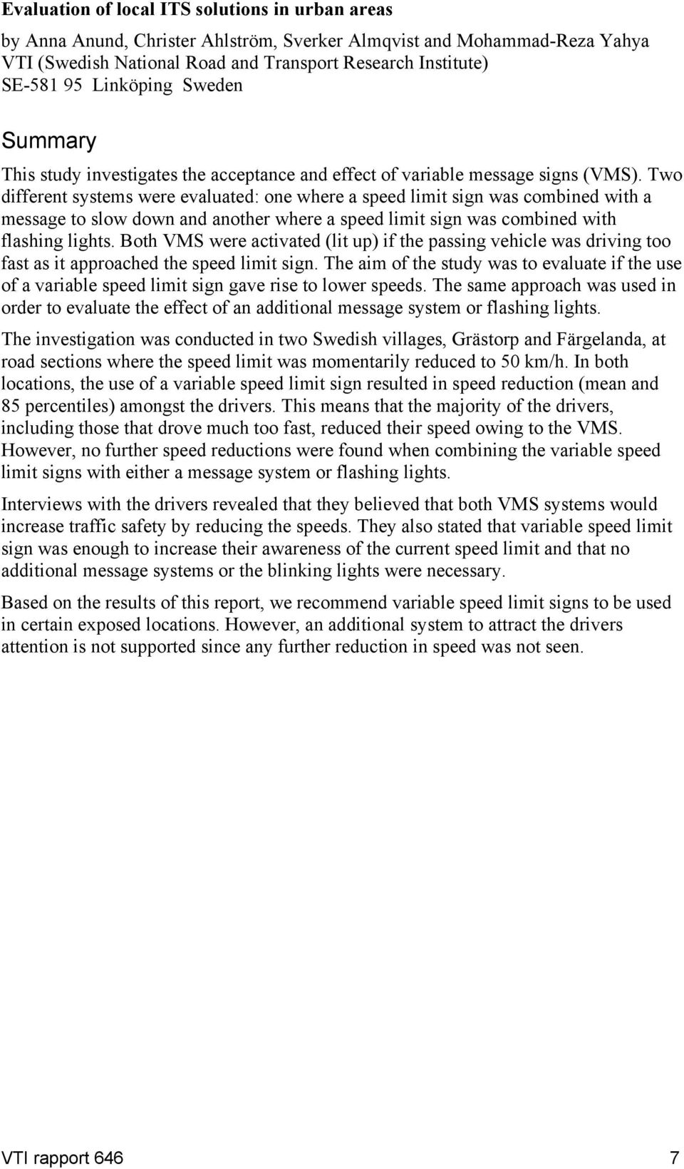 Two different systems were evaluated: one where a speed limit sign was combined with a message to slow down and another where a speed limit sign was combined with flashing lights.