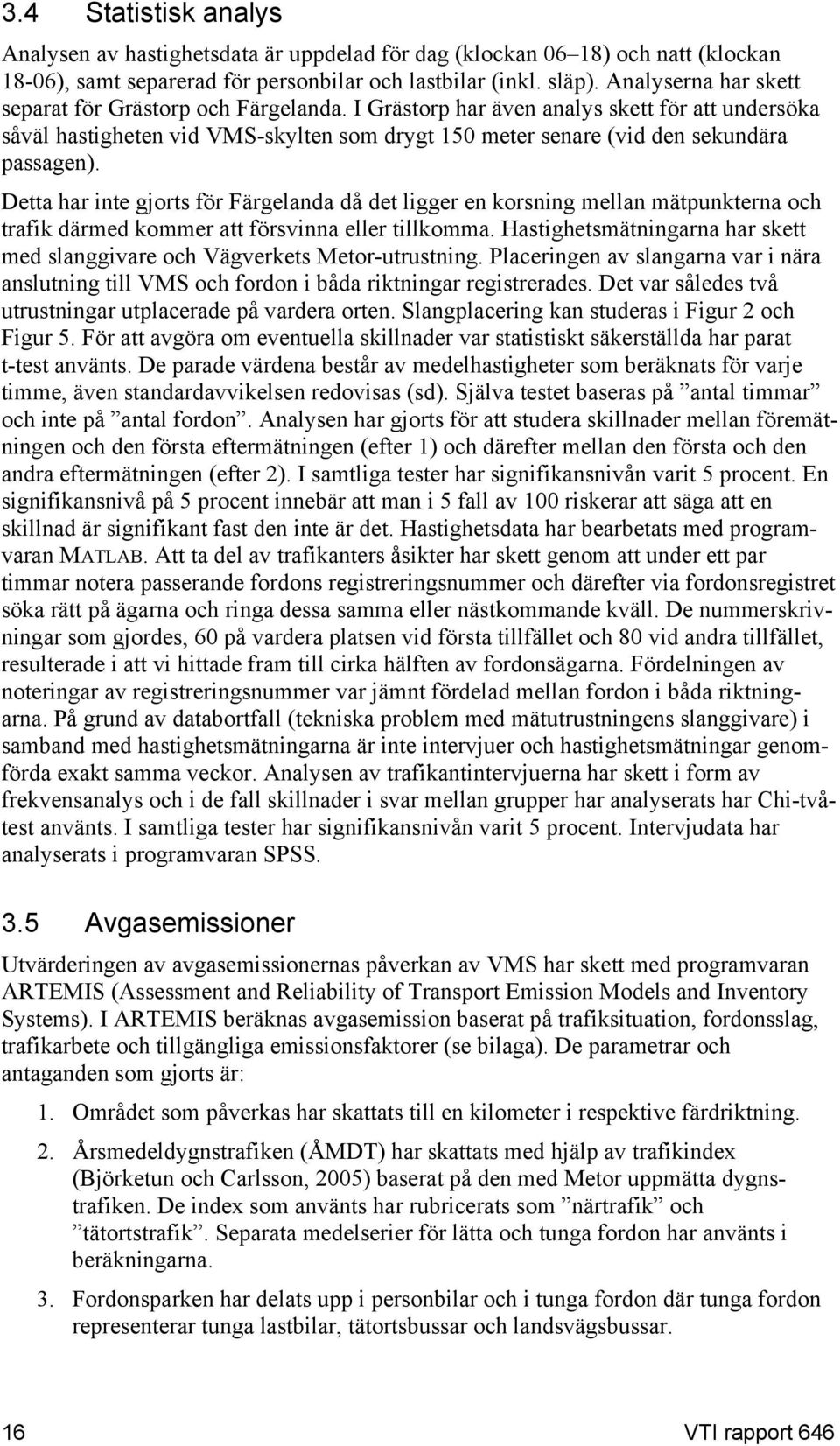 Detta har inte gjorts för Färgelanda då det ligger en korsning mellan mätpunkterna och trafik därmed kommer att försvinna eller tillkomma.