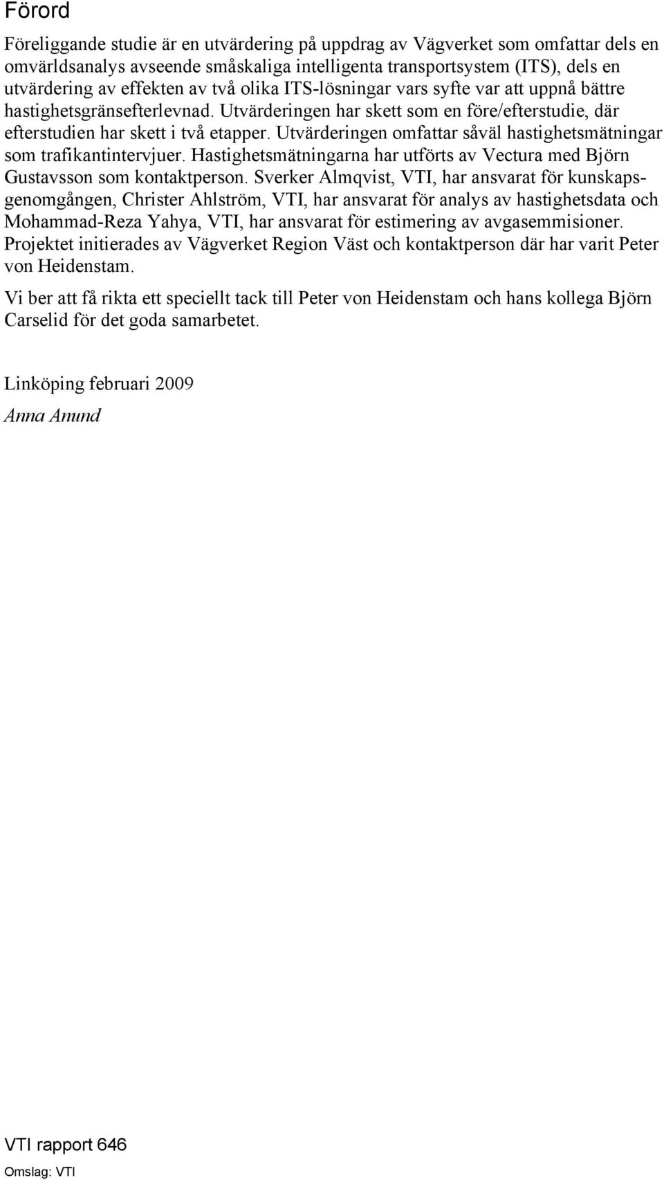 Utvärderingen omfattar såväl hastighetsmätningar som trafikantintervjuer. Hastighetsmätningarna har utförts av Vectura med Björn Gustavsson som kontaktperson.