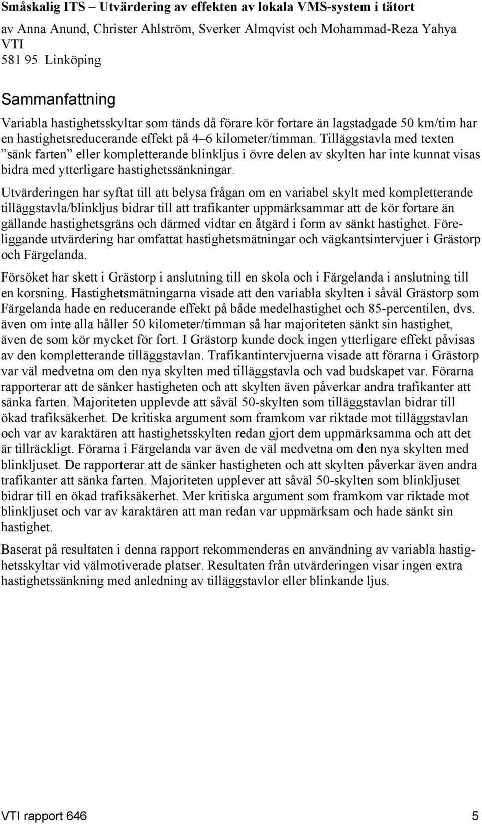 Tilläggstavla med texten sänk farten eller kompletterande blinkljus i övre delen av skylten har inte kunnat visas bidra med ytterligare hastighetssänkningar.