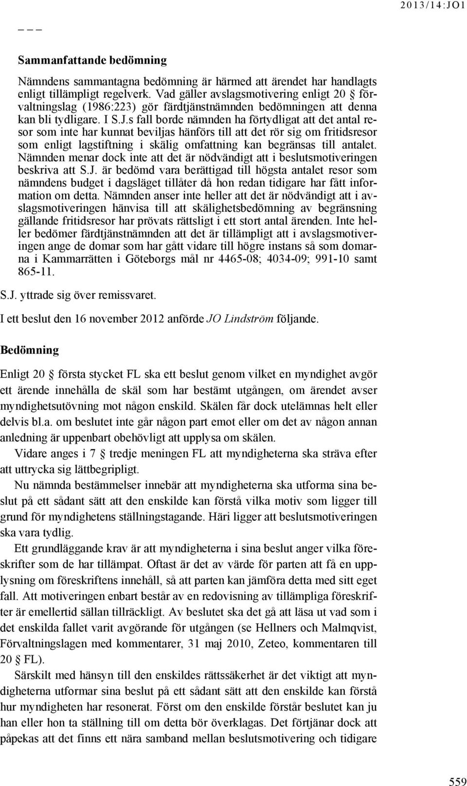 s fall borde nämnden ha förtydligat att det antal resor som inte har kunnat beviljas hänförs till att det rör sig om fritidsresor som enligt lagstiftning i skälig omfattning kan begränsas till