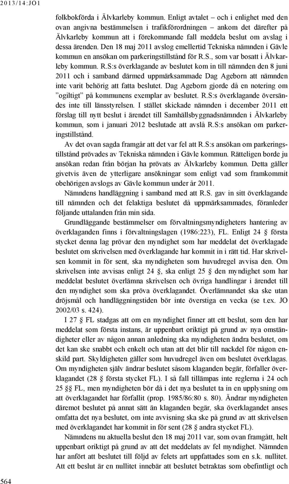 Den 18 maj 2011 avslog emellertid Tekniska nämnden i Gävle kommun en ansökan om parkeringstillstånd för R.