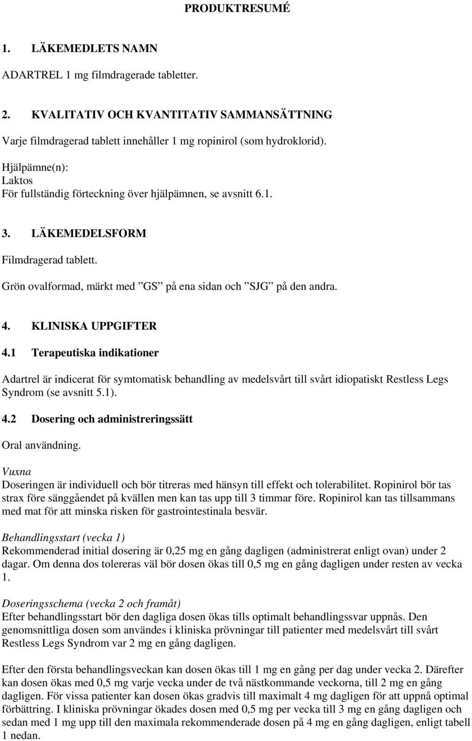 KLINISKA UPPGIFTER 4.1 Terapeutiska indikationer Adartrel är indicerat för symtomatisk behandling av medelsvårt till svårt idiopatiskt Restless Legs Syndrom (se avsnitt 5.1). 4.2 Dosering och administreringssätt Oral användning.