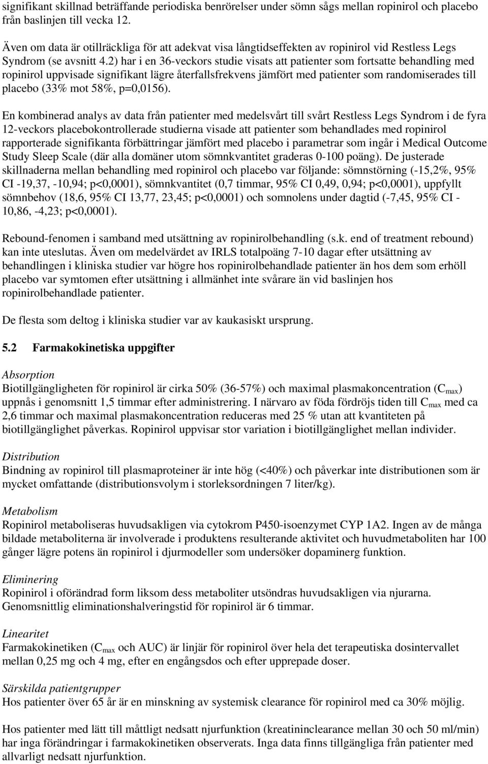 2) har i en 36-veckors studie visats att patienter som fortsatte behandling med ropinirol uppvisade signifikant lägre återfallsfrekvens jämfört med patienter som randomiserades till placebo (33% mot