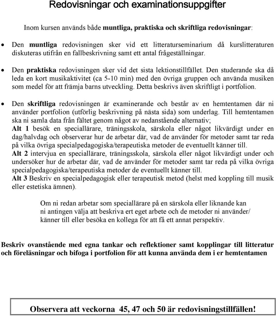 Den studerande ska då leda en kort musikaktivitet (ca 5-10 min) med den övriga gruppen och använda musiken som medel för att främja barns utveckling. Detta beskrivs även skriftligt i portfolion.