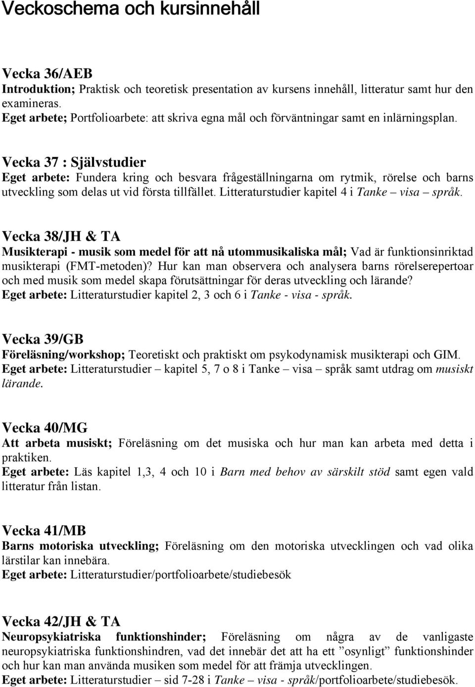 Vecka 37 : Självstudier Eget arbete: Fundera kring och besvara frågeställningarna om rytmik, rörelse och barns utveckling som delas ut vid första tillfället.