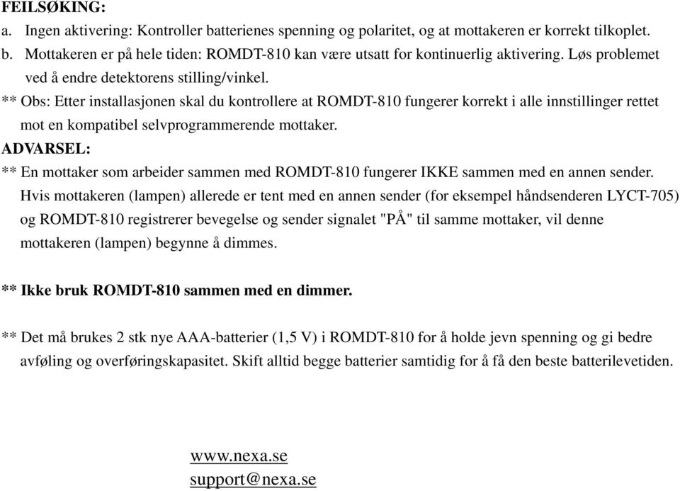 ** Obs: Etter installasjonen skal du kontrollere at ROMDT-810 fungerer korrekt i alle innstillinger rettet mot en kompatibel selvprogrammerende mottaker.