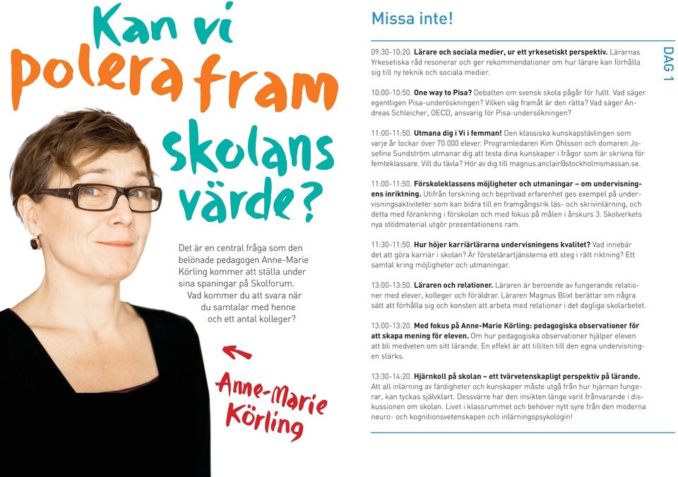 Vad säger egentligen Pisa-underöskningen? Vilken väg framåt är den rätta? Vad säger Andreas Schleicher, OECD, ansvarig för Pisa-undersökningen? dag 1 11:00-11:50. Utmana dig i Vi i femman!