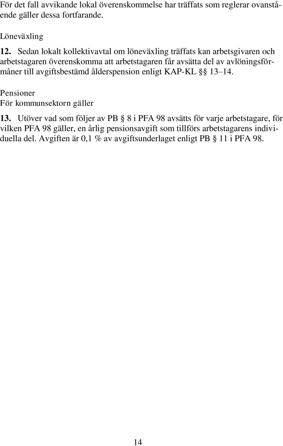 avlöningsförmåner till avgiftsbestämd ålderspension enligt KAP-KL 13 14. Pensioner För kommunsektorn gäller 13.