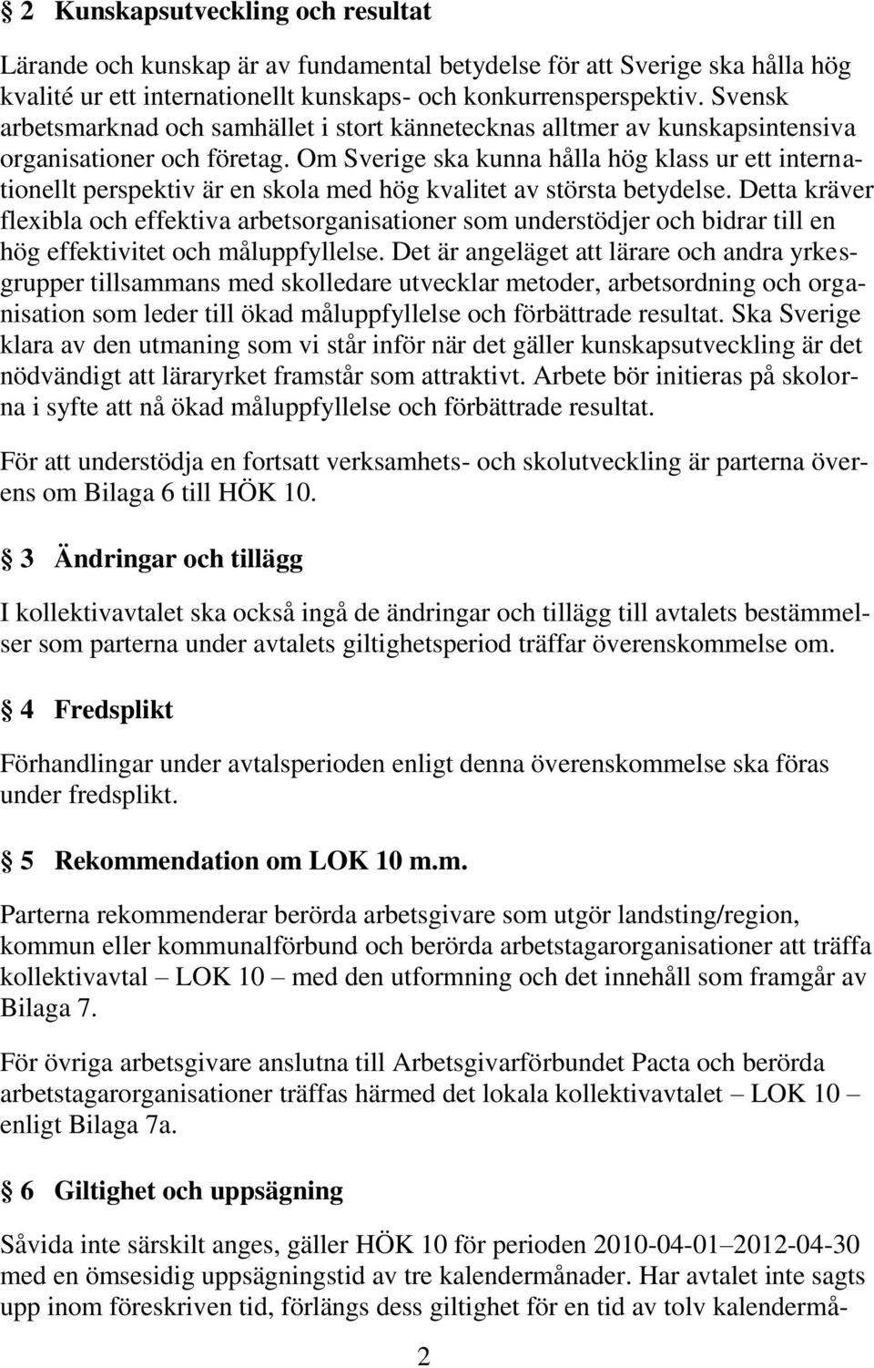 Om Sverige ska kunna hålla hög klass ur ett internationellt perspektiv är en skola med hög kvalitet av största betydelse.