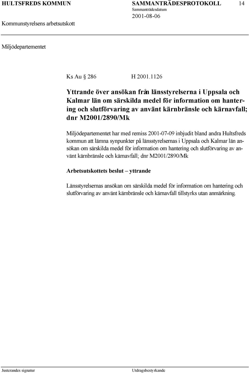 dnr M2001/2890/Mk Miljödepartementet har med remiss 2001-07-09 inbjudit bland andra Hultsfreds kommun att lämna synpunkter på länsstyrelsernas i Uppsala och Kalmar län ansökan om