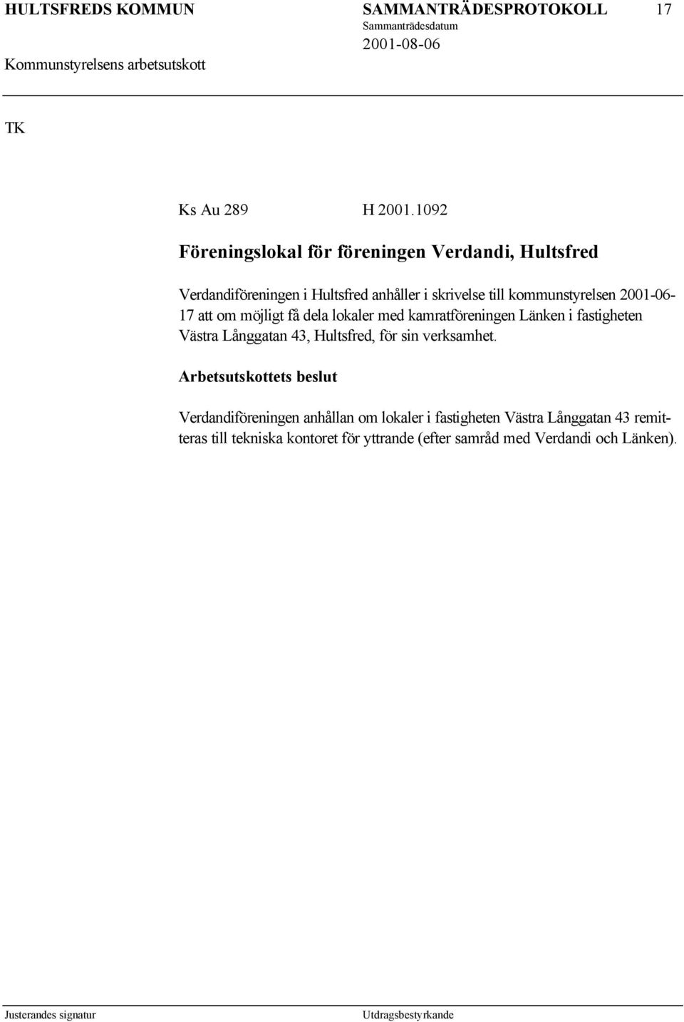 kommunstyrelsen 2001-06- 17 att om möjligt få dela lokaler med kamratföreningen Länken i fastigheten Västra Långgatan 43,