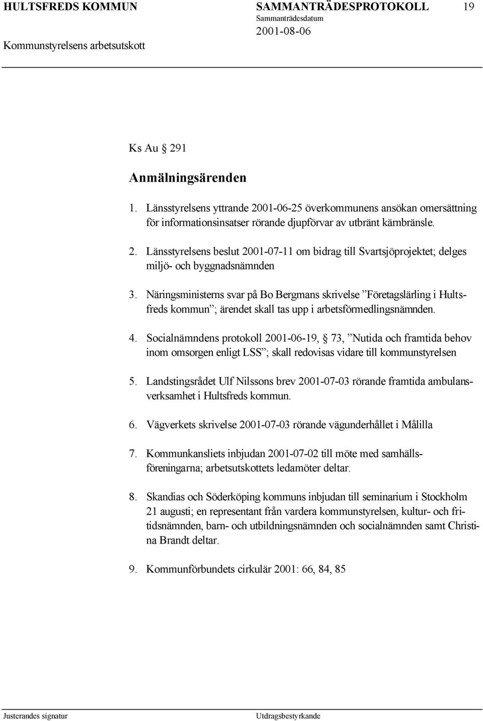 Näringsministerns svar på Bo Bergmans skrivelse Företagslärling i Hultsfreds kommun ; ärendet skall tas upp i arbetsförmedlingsnämnden. 4.