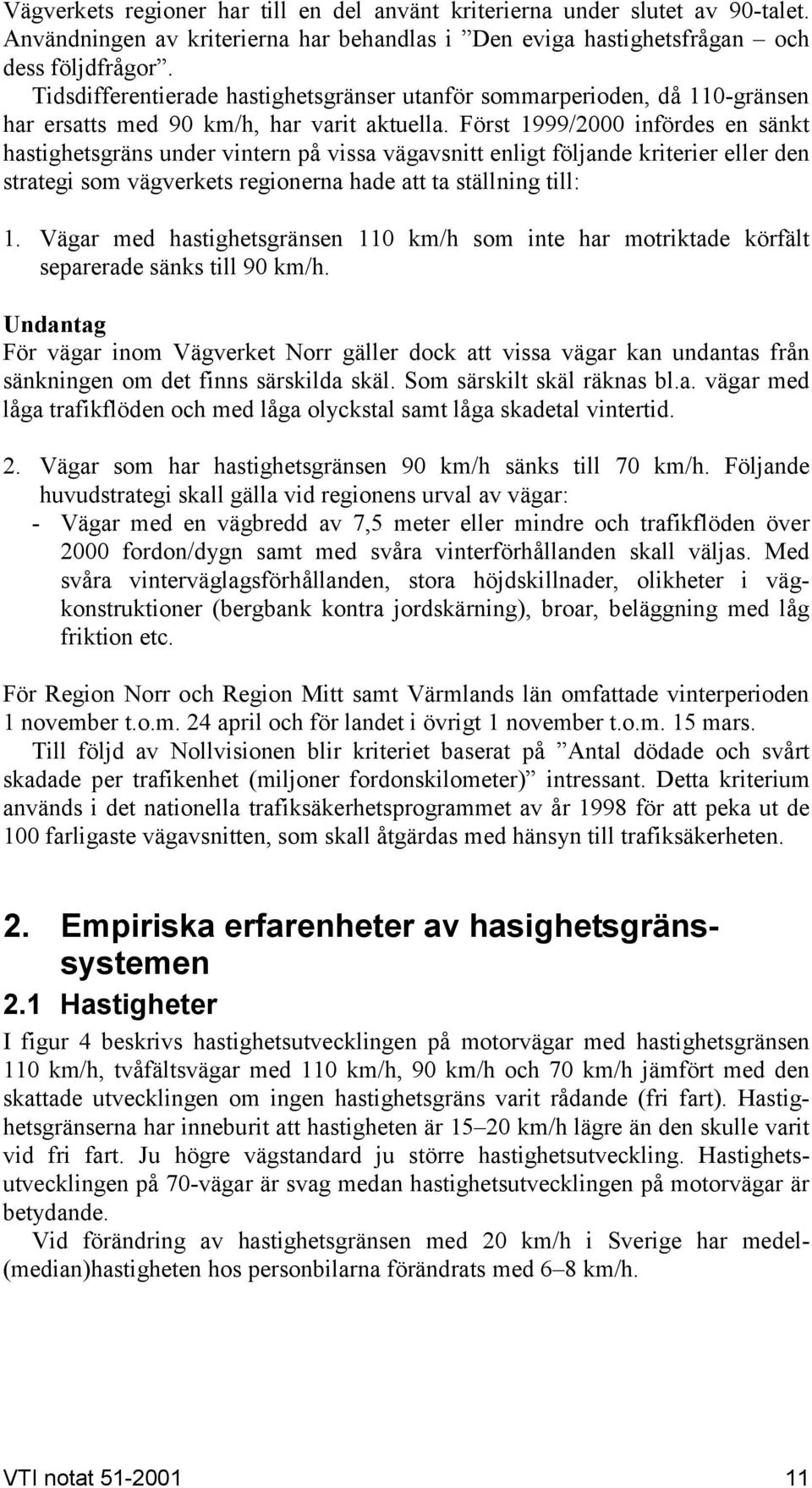 Först 1999/2 infördes en sänkt hastighetsgräns under intern på issa ägasnitt enligt följande kriterier eller den strategi som ägerkets regionerna hade att ta ställning till: 1.