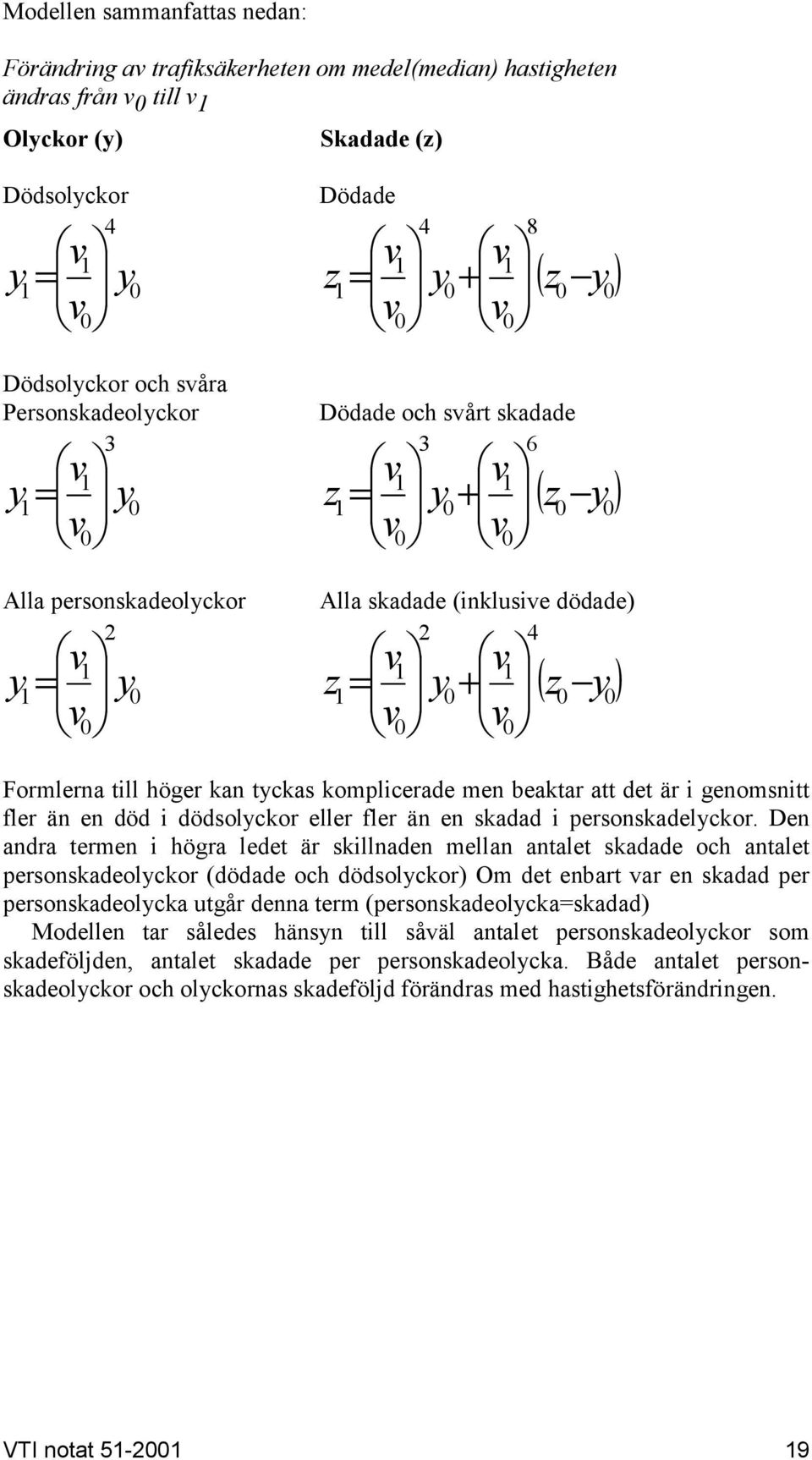 + = Formlerna till höger kan tyckas komplicerade men beaktar att det är i genomsnitt fler än en död i dödsolyckor eller fler än en skadad i personskadelyckor.