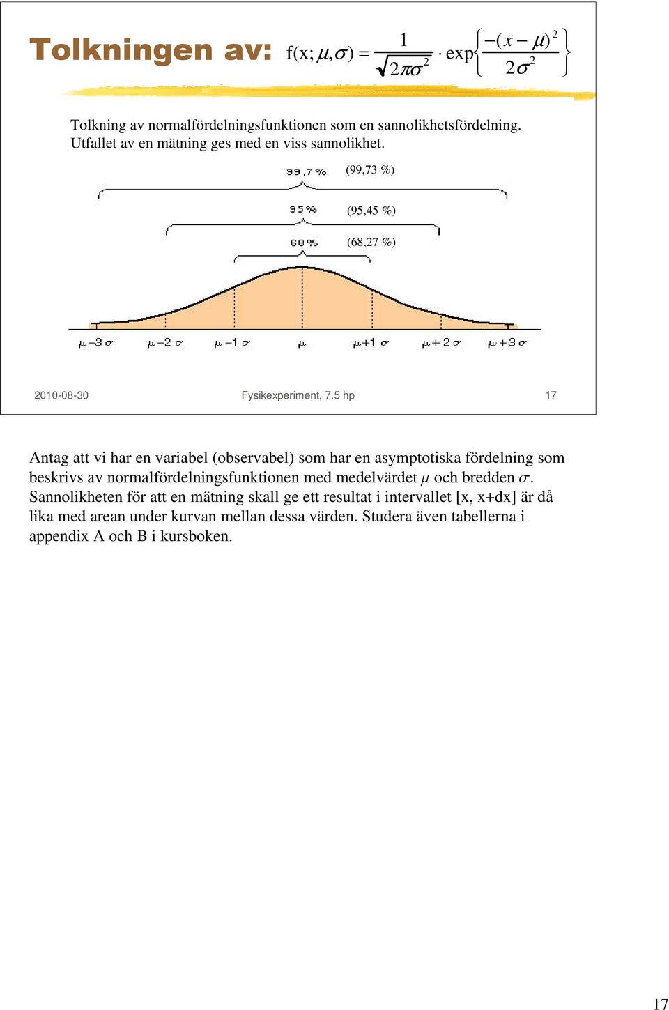 5 hp 17 Antag att vi har en variabel (observabel) som har en asymptotiska fördelning som beskrivs av normalfördelningsfunktionen med medelvärdet