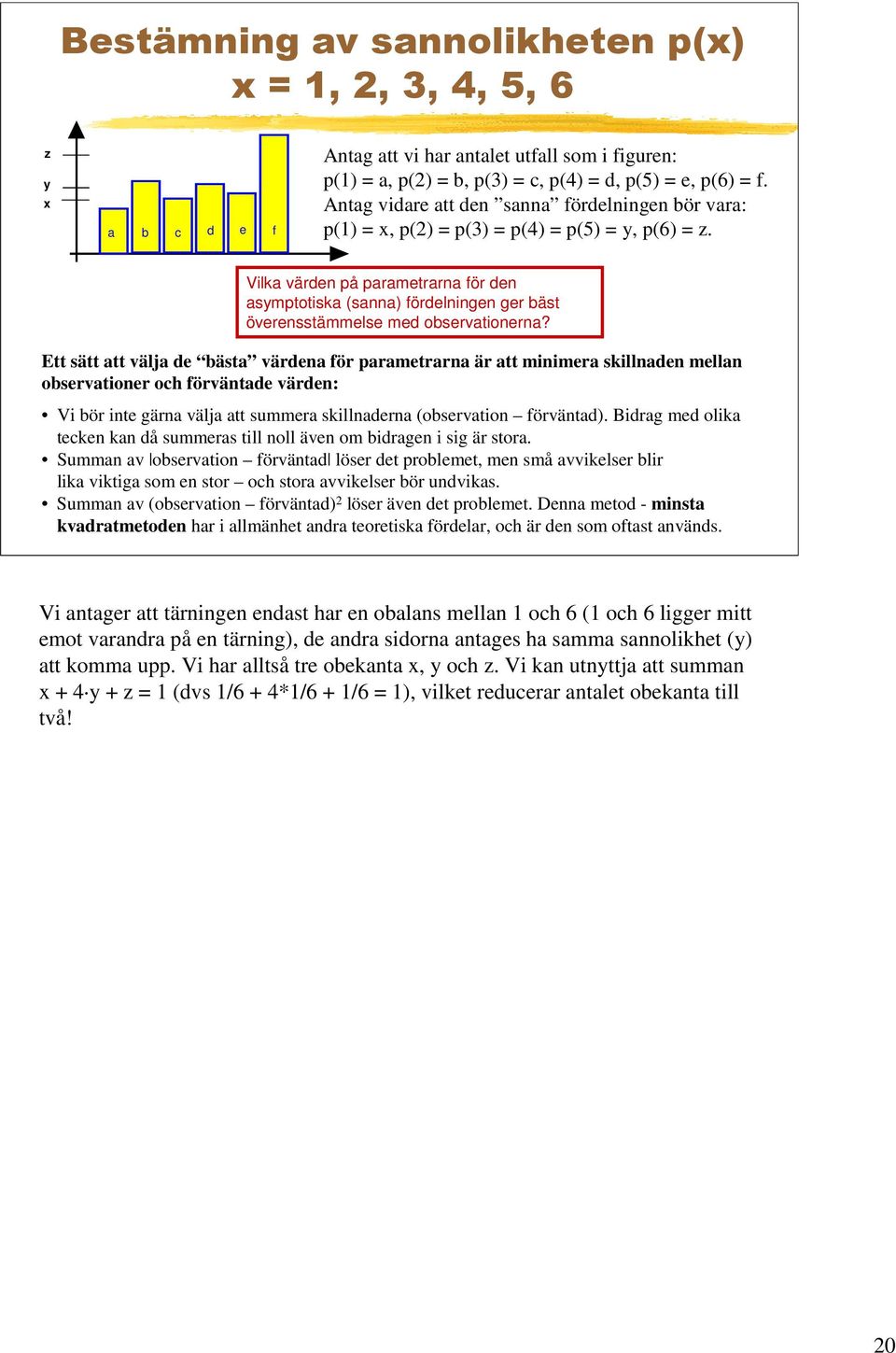 Vilka värden på parametrarna för den asymptotiska (sanna) fördelningen ger bäst överensstämmelse med observationerna?