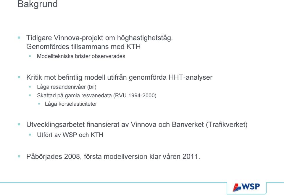 genomförda HHT-analyser Låga resandenivåer (bil) Skattad på gamla resvanedata (RVU 1994-2000) Låga