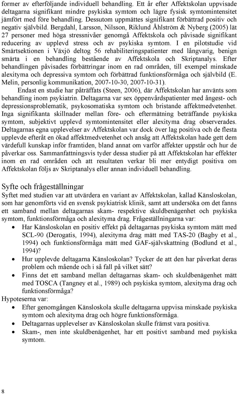 Bergdahl, Larsson, Nilsson, Riklund Åhlström & Nyberg (2005) lät 27 personer med höga stressnivåer genomgå Affektskola och påvisade signifikant reducering av upplevd stress och av psykiska symtom.