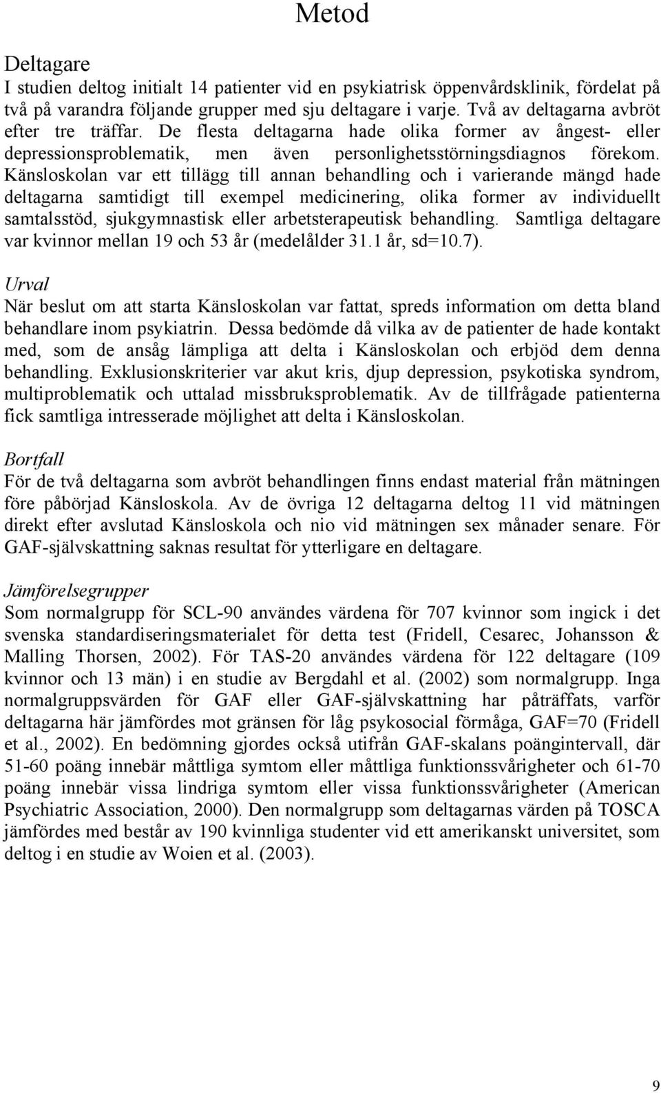 Känsloskolan var ett tillägg till annan behandling och i varierande mängd hade deltagarna samtidigt till exempel medicinering, olika former av individuellt samtalsstöd, sjukgymnastisk eller