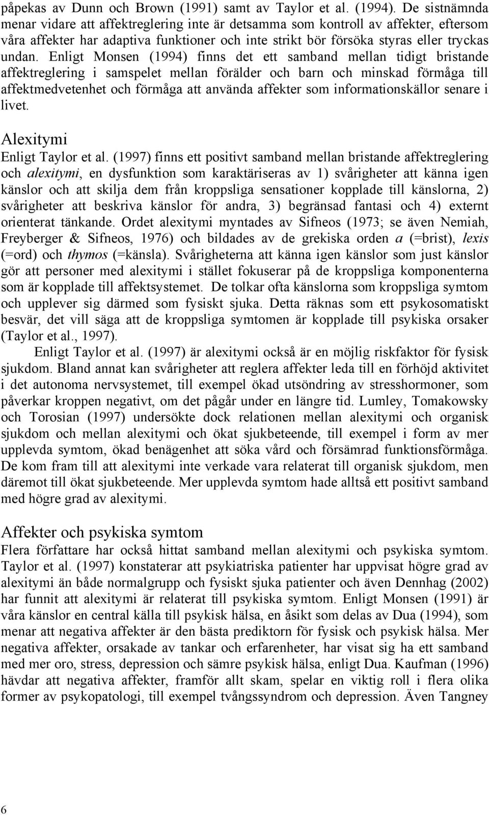 Enligt Monsen (1994) finns det ett samband mellan tidigt bristande affektreglering i samspelet mellan förälder och barn och minskad förmåga till affektmedvetenhet och förmåga att använda affekter som