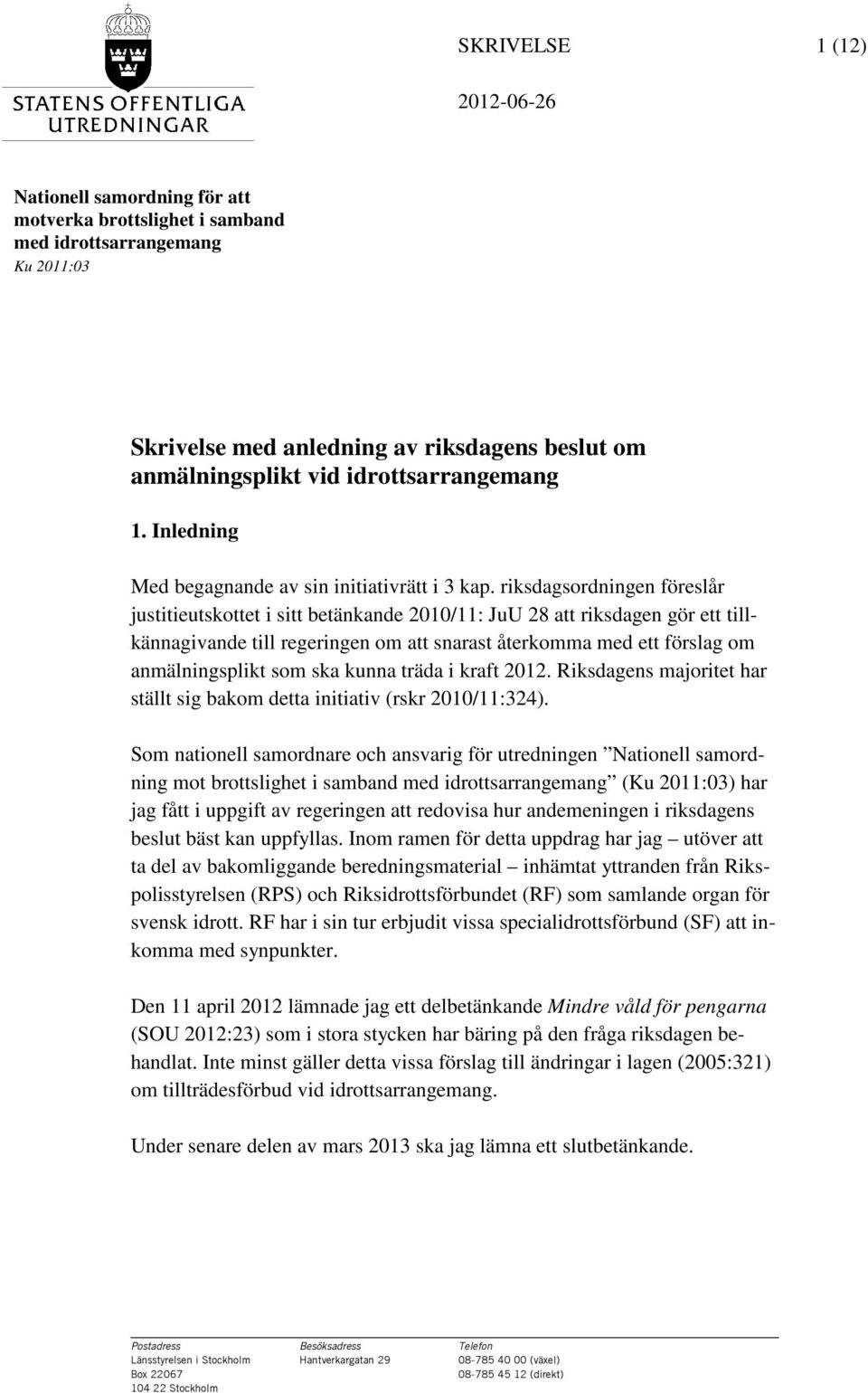 riksdagsordningen föreslår justitieutskottet i sitt betänkande 2010/11: JuU 28 att riksdagen gör ett tillkännagivande till regeringen om att snarast återkomma med ett förslag om anmälningsplikt som