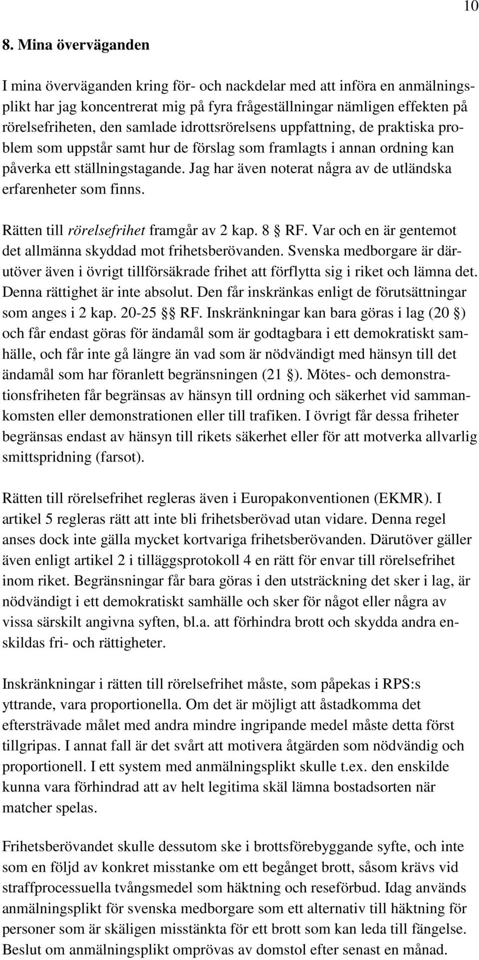 Jag har även noterat några av de utländska erfarenheter som finns. Rätten till rörelsefrihet framgår av 2 kap. 8 RF. Var och en är gentemot det allmänna skyddad mot frihetsberövanden.