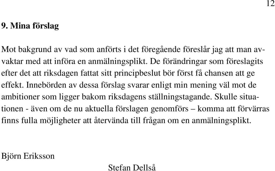 Innebörden av dessa förslag svarar enligt min mening väl mot de ambitioner som ligger bakom riksdagens ställningstagande.