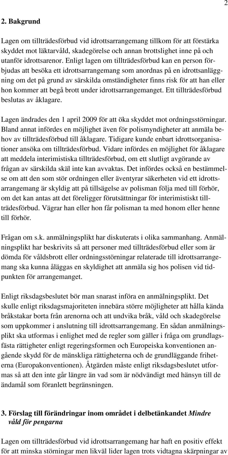 eller hon kommer att begå brott under idrottsarrangemanget. Ett tillträdesförbud beslutas av åklagare. Lagen ändrades den 1 april 2009 för att öka skyddet mot ordningsstörningar.