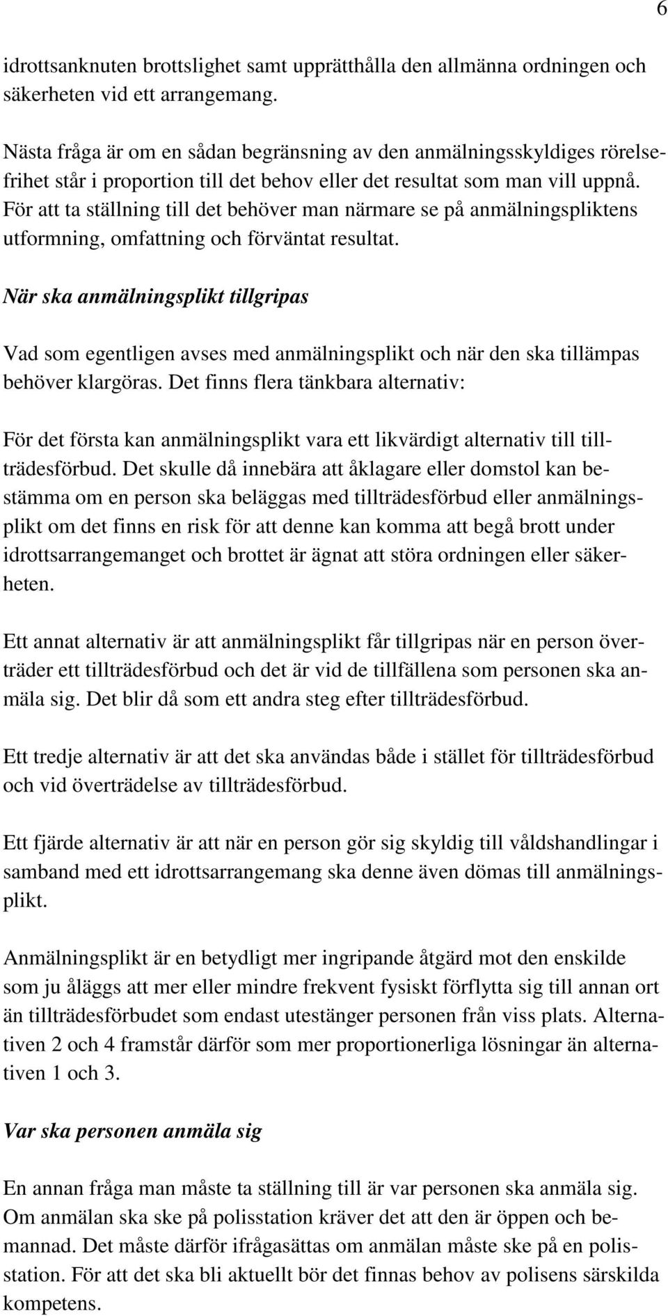 För att ta ställning till det behöver man närmare se på anmälningspliktens utformning, omfattning och förväntat resultat.