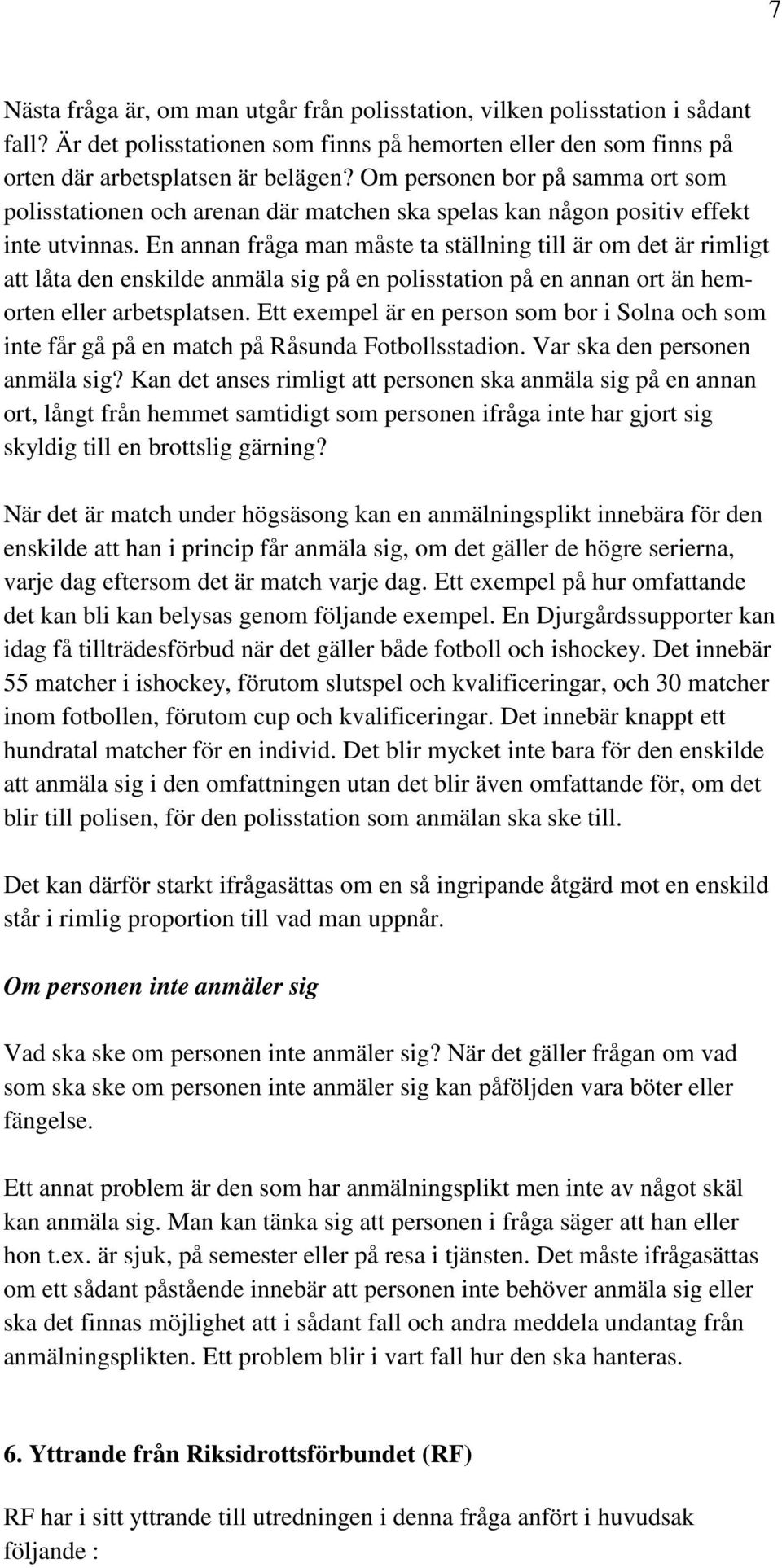 En annan fråga man måste ta ställning till är om det är rimligt att låta den enskilde anmäla sig på en polisstation på en annan ort än hemorten eller arbetsplatsen.