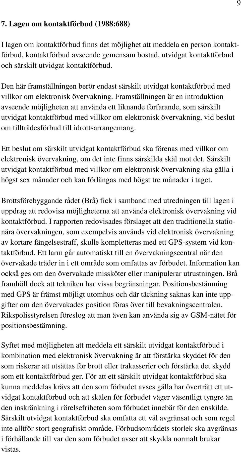 Framställningen är en introduktion avseende möjligheten att använda ett liknande förfarande, som särskilt utvidgat kontaktförbud med villkor om elektronisk övervakning, vid beslut om tillträdesförbud