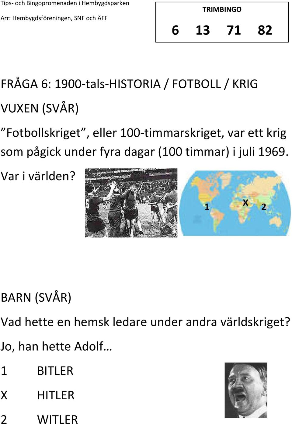 fyra dagar (100 timmar) i juli 1969. Var i världen?