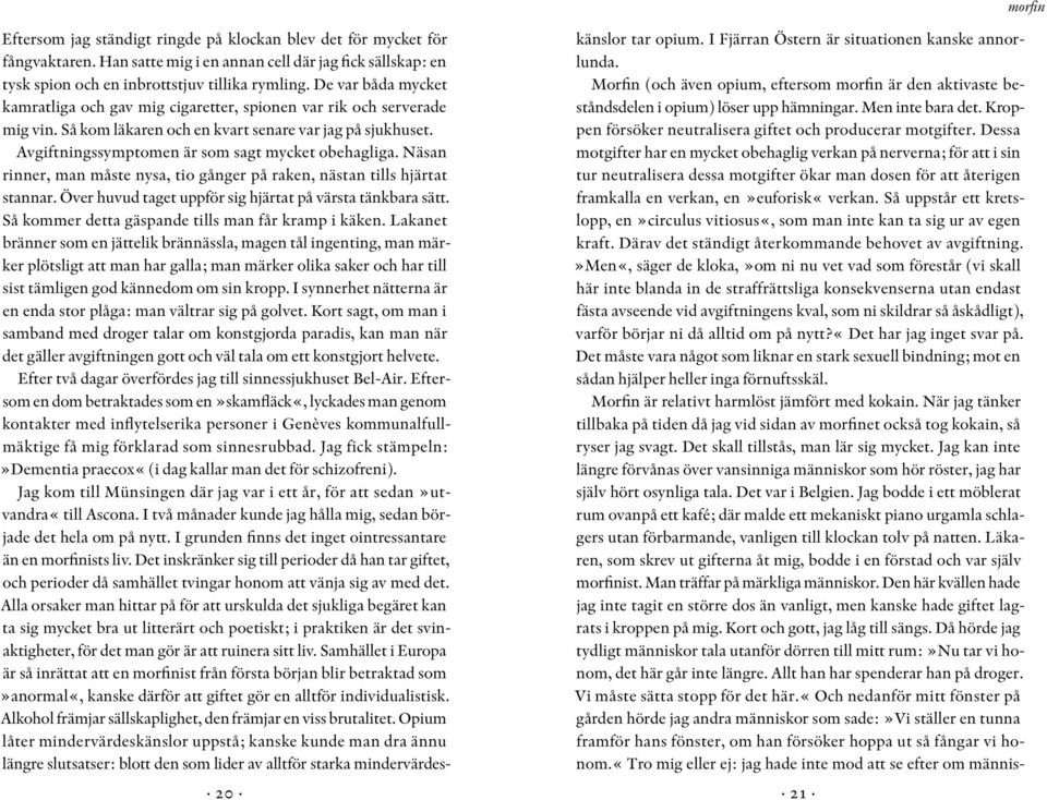 Avgiftningssymptomen är som sagt mycket obehagliga. Näsan rinner, man måste nysa, tio gånger på raken, nästan tills hjärtat stannar. Över huvud taget uppför sig hjärtat på värsta tänkbara sätt.