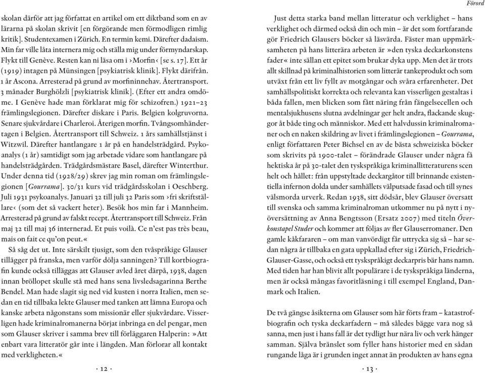 Flykt därifrån. 1 år Ascona. Arresterad på grund av morfininnehav. Återtransport. 3 månader Burghölzli [psykiatrisk klinik]. (Efter ett andra omdöme. I Genève hade man förklarat mig för schizofren.