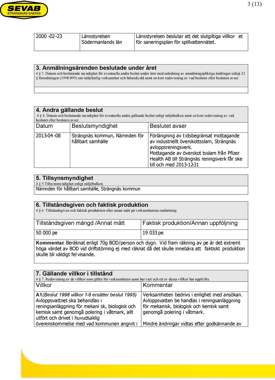 kort redovisning av vad beslutet eller besluten avser. 4. Andra gllande beslut 4 4.