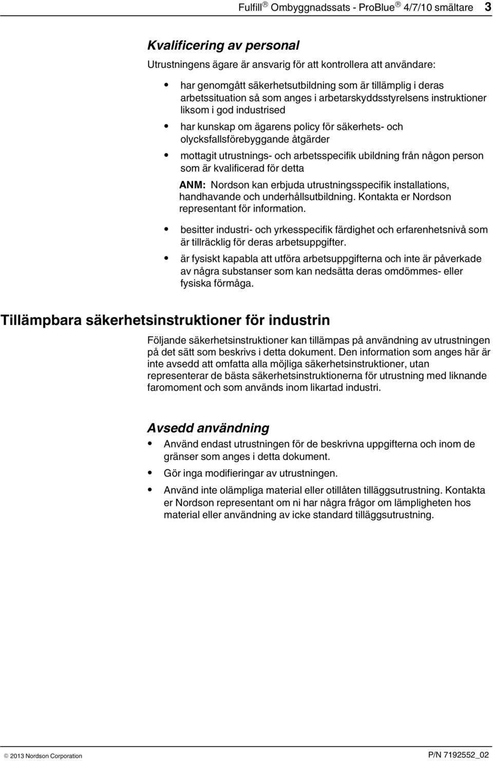 utrustnings och arbetsspecifik ubildning från någon person som är kvalificerad för detta ANM: Nordson kan erbjuda utrustningsspecifik installations, handhavande och underhållsutbildning.