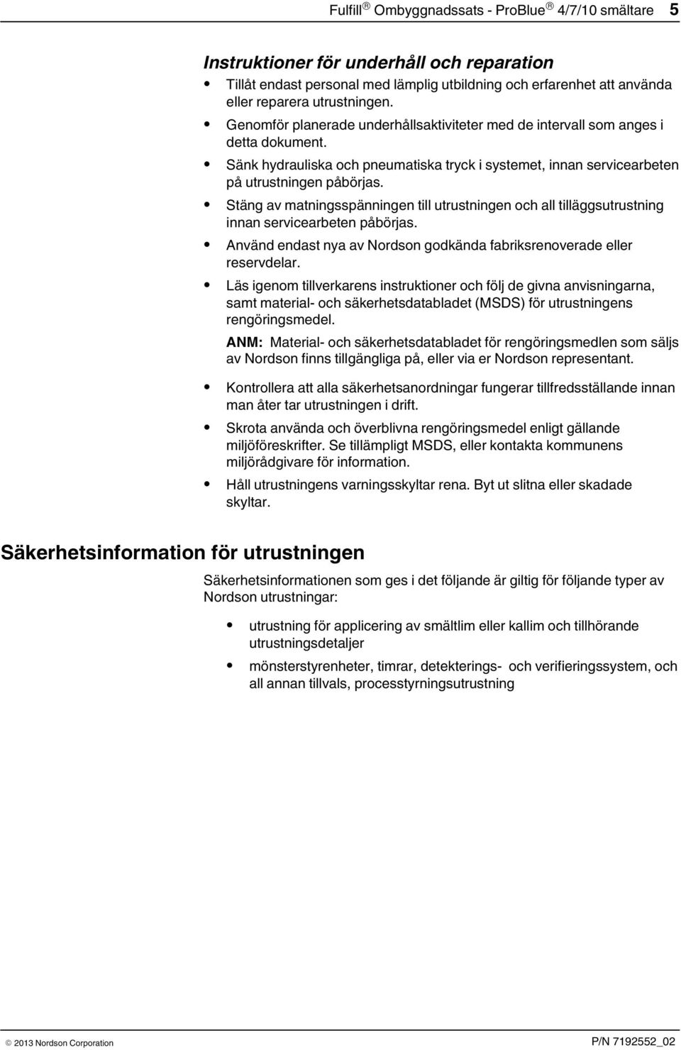 Stäng av matningsspänningen till utrustningen och all tilläggsutrustning innan servicearbeten påbörjas. Använd endast nya av Nordson godkända fabriksrenoverade eller reservdelar.