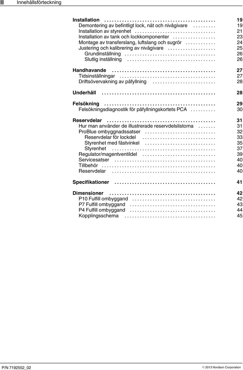 .. 27 Driftsövervakning av påfyllning... 28 Underhåll... 28 Felsökning... 29 Felsökningsdiagnostik för påfyllningskortets PCA... 30 Reservdelar... 31 Hur man använder de illustrerade reservdelslistorna.