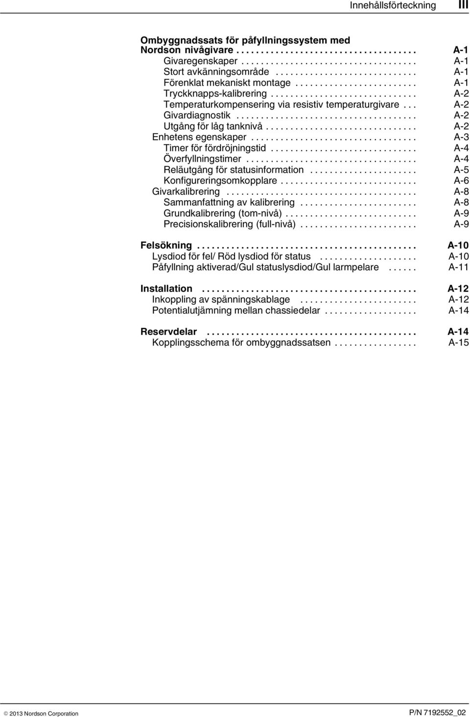 .. A 3 Timer för fördröjningstid... A 4 Överfyllningstimer... A 4 Reläutgång för statusinformation... A 5 Konfigureringsomkopplare... A 6 Givarkalibrering... A 8 Sammanfattning av kalibrering.