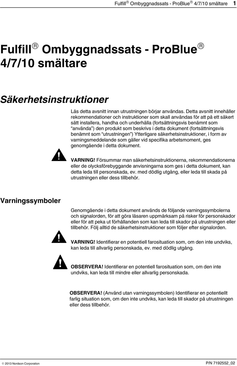 beskrivs i detta dokument (fortsättningsvis benämnt som utrustningen ) Ytterligare säkerhetsinstruktioner, i form av varningsmeddelande som gäller vid specifika arbetsmoment, ges genomgående i detta