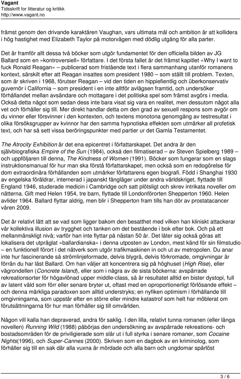 I det första fallet är det främst kapitlet»why I want to fuck Ronald Reagan«publicerad som fristående text i flera sammanhang utanför romanens kontext, särskilt efter att Reagan insattes som