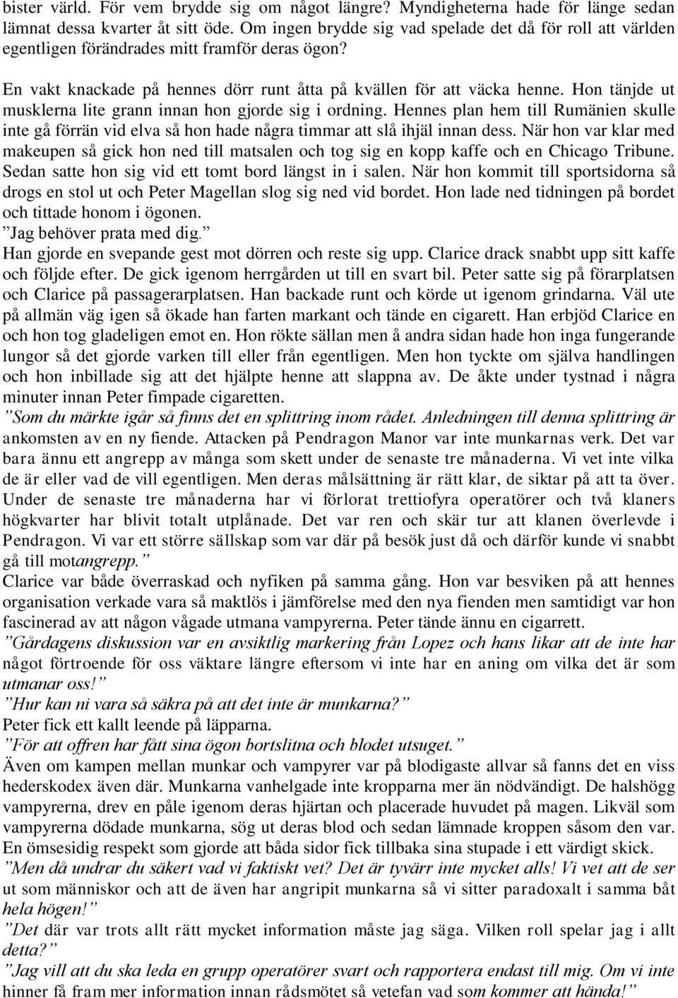 Hon tänjde ut musklerna lite grann innan hon gjorde sig i ordning. Hennes plan hem till Rumänien skulle inte gå förrän vid elva så hon hade några timmar att slå ihjäl innan dess.