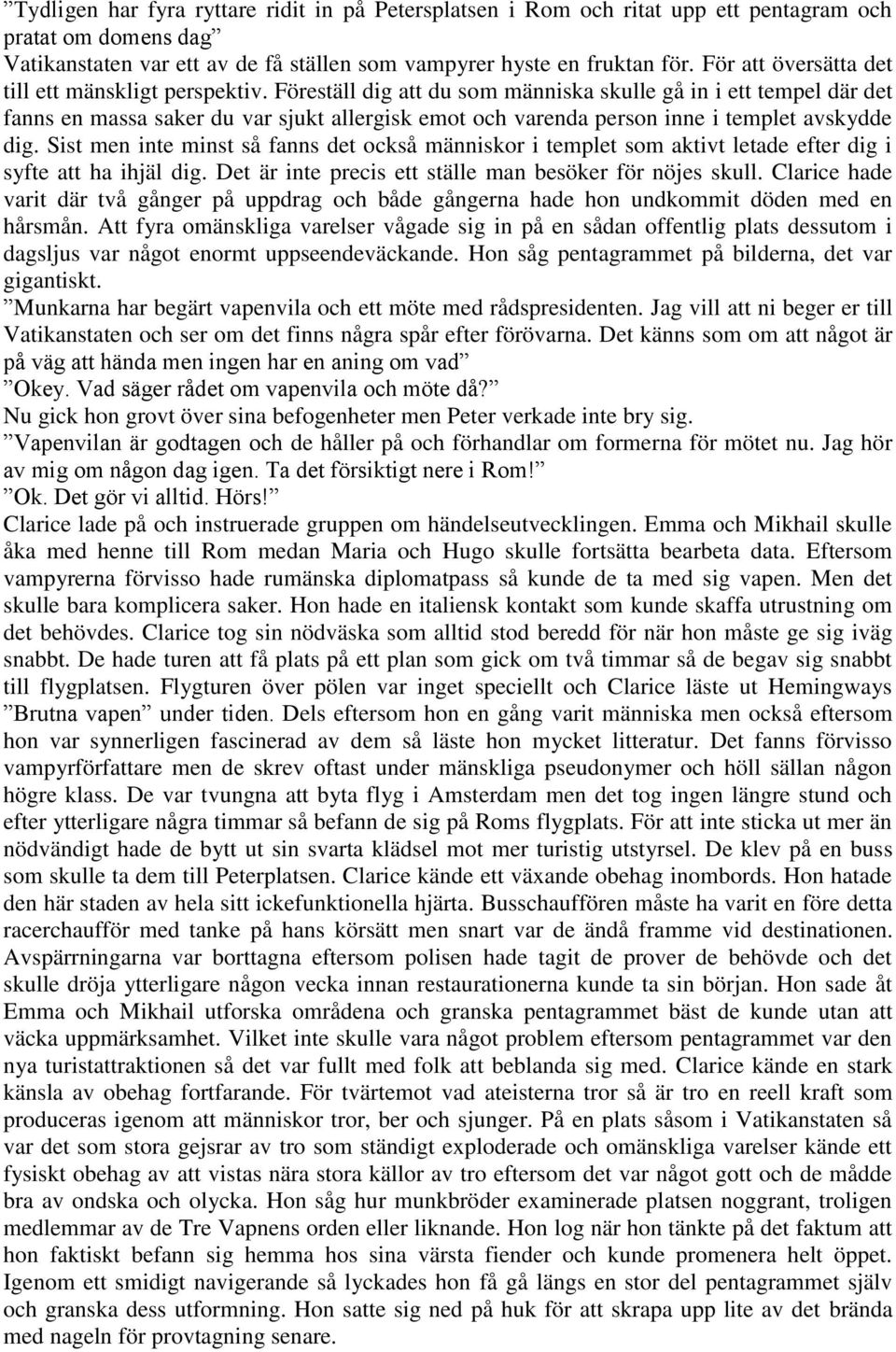 Föreställ dig att du som människa skulle gå in i ett tempel där det fanns en massa saker du var sjukt allergisk emot och varenda person inne i templet avskydde dig.