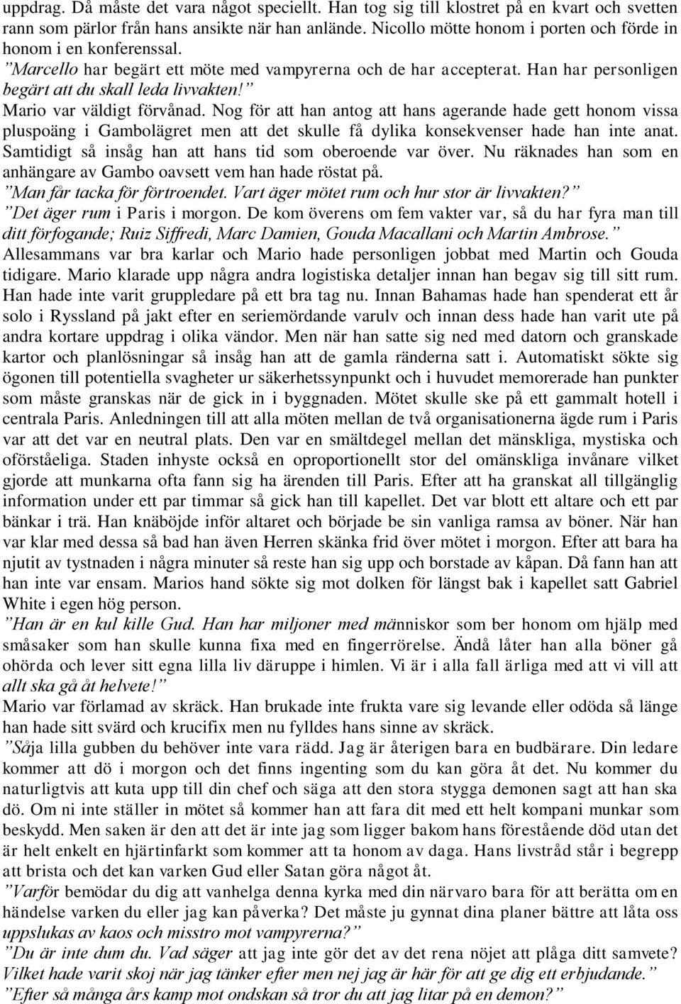 Mario var väldigt förvånad. Nog för att han antog att hans agerande hade gett honom vissa pluspoäng i Gambolägret men att det skulle få dylika konsekvenser hade han inte anat.