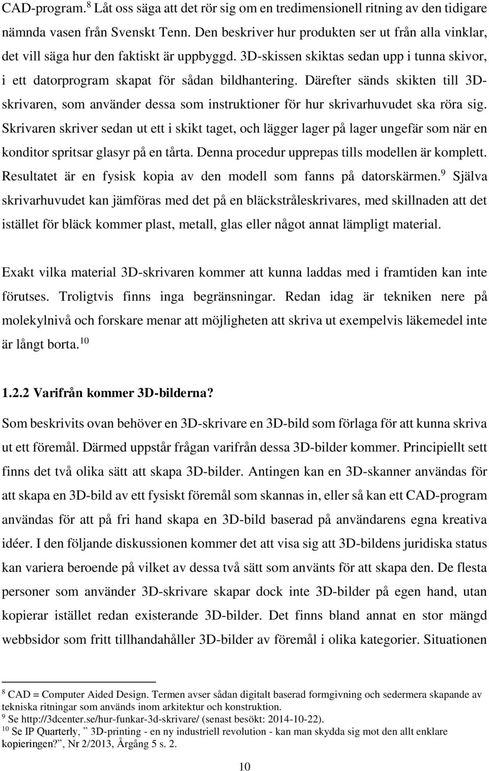 Därefter sänds skikten till 3Dskrivaren, som använder dessa som instruktioner för hur skrivarhuvudet ska röra sig.