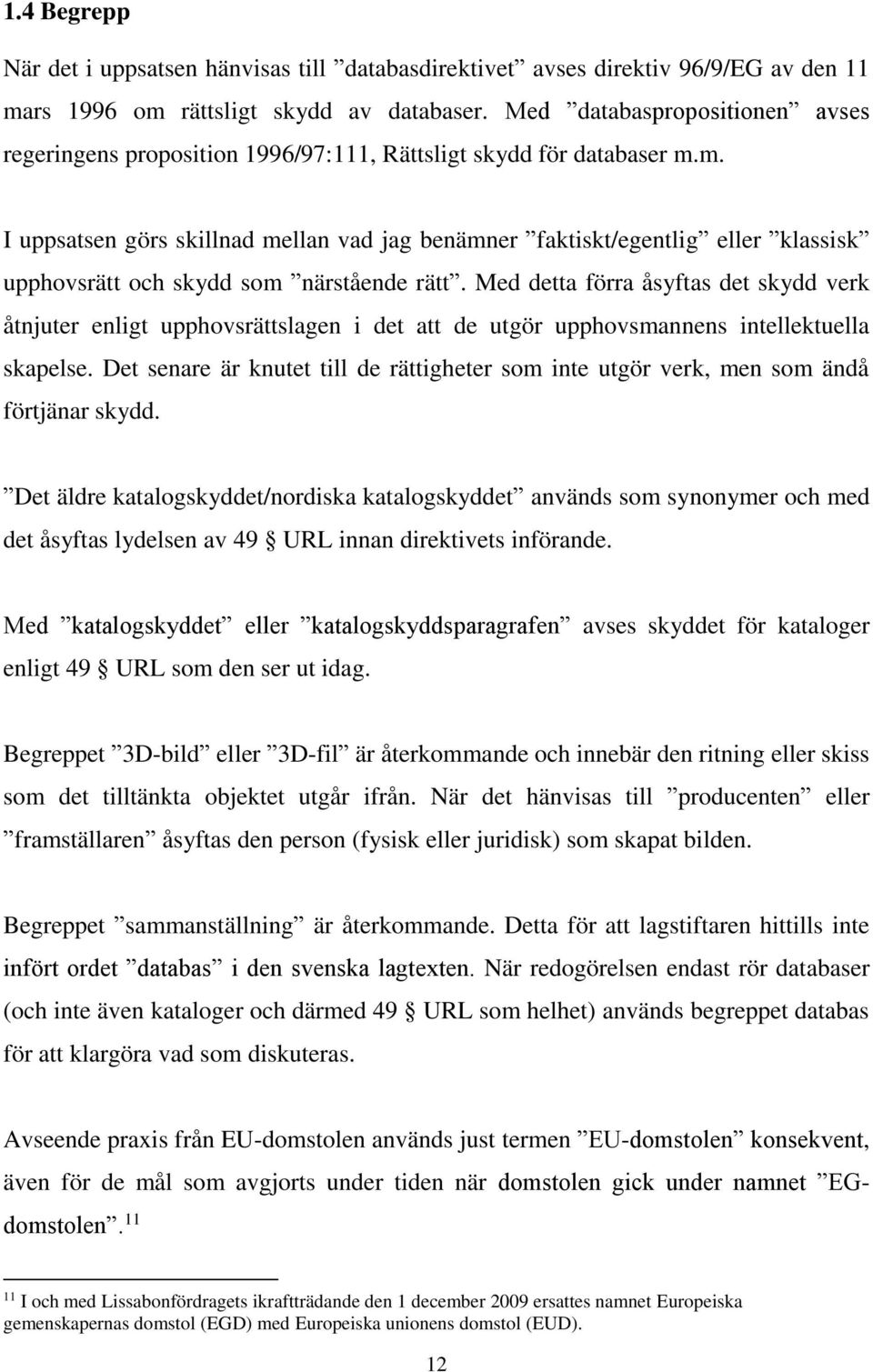 m. I uppsatsen görs skillnad mellan vad jag benämner faktiskt/egentlig eller klassisk upphovsrätt och skydd som närstående rätt.