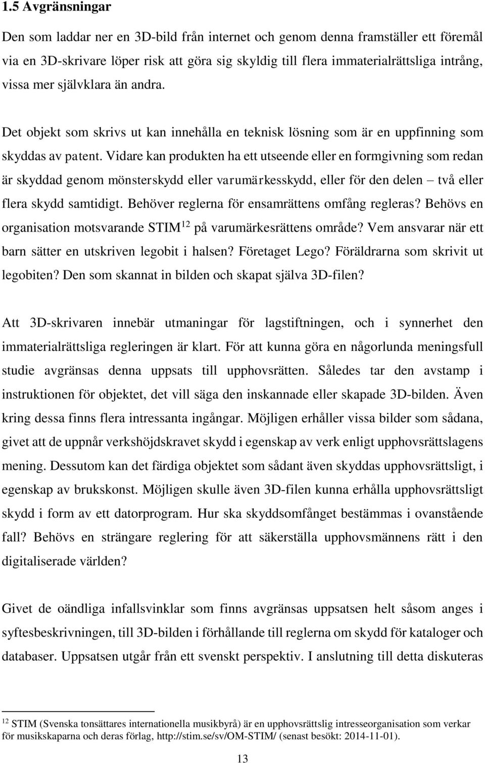 Vidare kan produkten ha ett utseende eller en formgivning som redan är skyddad genom mönsterskydd eller varumärkesskydd, eller för den delen två eller flera skydd samtidigt.