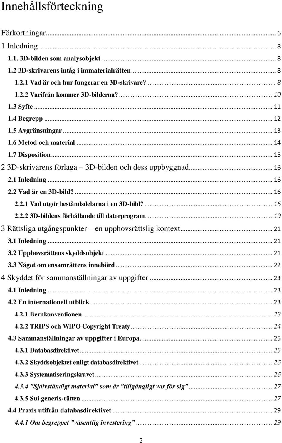 ... 16 2.2.1 Vad utgör beståndsdelarna i en 3D-bild?... 16 2.2.2 3D-bildens förhållande till datorprogram... 19 3 Rättsliga utgångspunkter en upphovsrättslig kontext... 21 3.